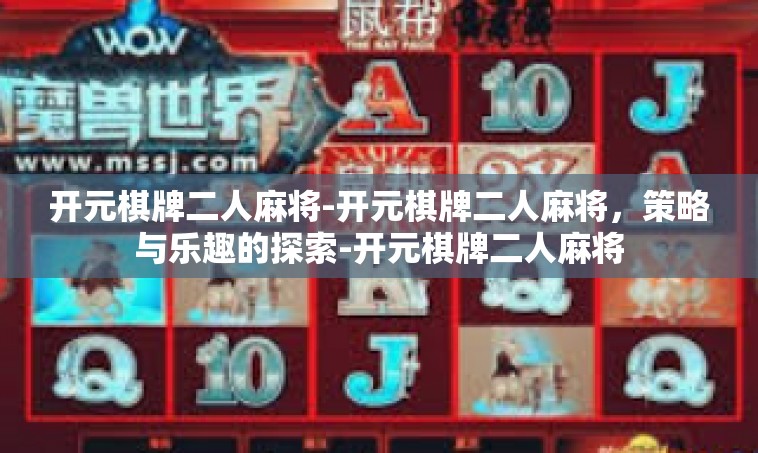开元棋牌二人麻将-开元棋牌二人麻将，策略与乐趣的探索-开元棋牌二人麻将