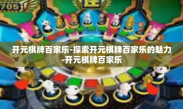 开元棋牌百家乐-探索开元棋牌百家乐的魅力-开元棋牌百家乐