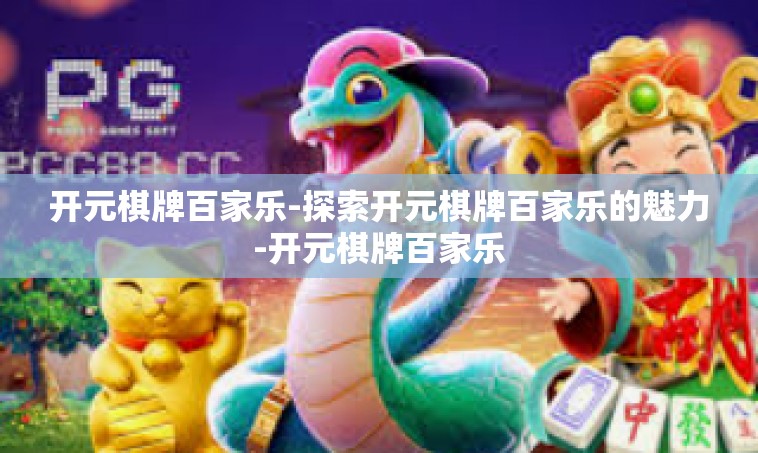 开元棋牌百家乐-探索开元棋牌百家乐的魅力-开元棋牌百家乐