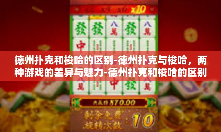 德州扑克和梭哈的区别-德州扑克与梭哈，两种游戏的差异与魅力-德州扑克和梭哈的区别