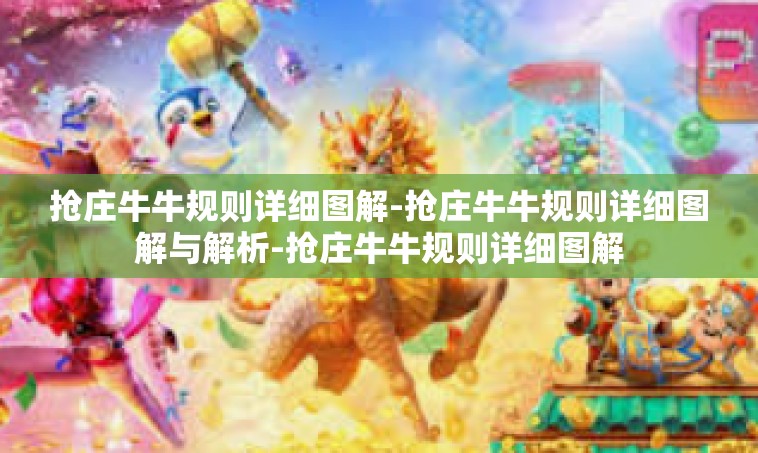 抢庄牛牛规则详细图解-抢庄牛牛规则详细图解与解析-抢庄牛牛规则详细图解