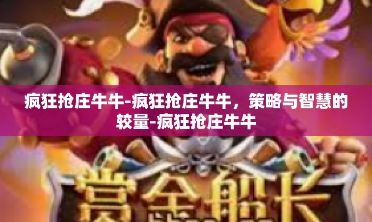 疯狂抢庄牛牛-疯狂抢庄牛牛，策略与智慧的较量-疯狂抢庄牛牛