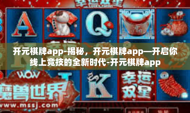 开元棋牌app-揭秘，开元棋牌app—开启你线上竞技的全新时代-开元棋牌app