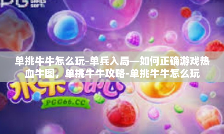 单挑牛牛怎么玩-单兵入局—如何正确游戏热血牛图，单挑牛牛攻略-单挑牛牛怎么玩