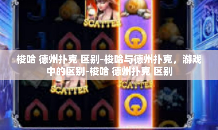 梭哈 德州扑克 区别-梭哈与德州扑克，游戏中的区别-梭哈 德州扑克 区别