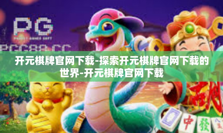 开元棋牌官网下载-探索开元棋牌官网下载的世界-开元棋牌官网下载