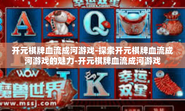 开元棋牌血流成河游戏-探索开元棋牌血流成河游戏的魅力-开元棋牌血流成河游戏