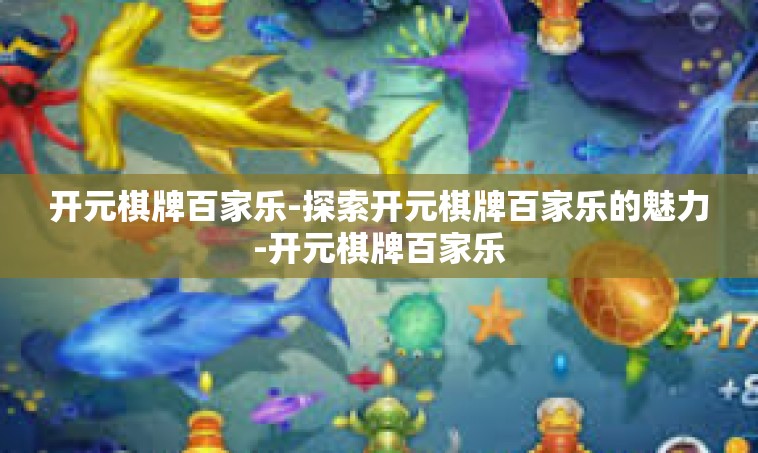 开元棋牌百家乐-探索开元棋牌百家乐的魅力-开元棋牌百家乐