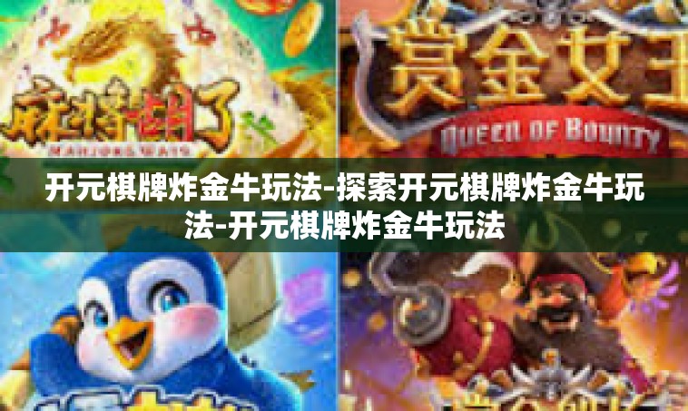 开元棋牌炸金牛玩法-探索开元棋牌炸金牛玩法-开元棋牌炸金牛玩法