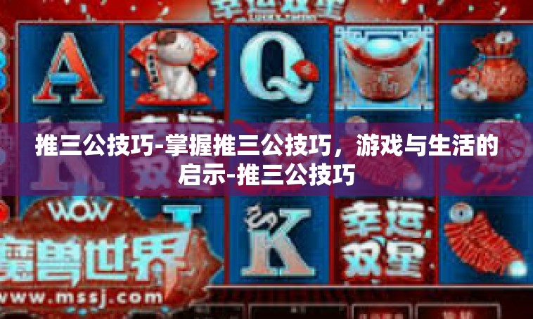 推三公技巧-掌握推三公技巧，游戏与生活的启示-推三公技巧