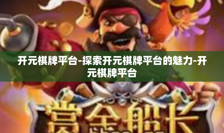 开元棋牌平台-探索开元棋牌平台的魅力-开元棋牌平台