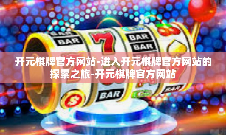 开元棋牌官方网站-进入开元棋牌官方网站的探索之旅-开元棋牌官方网站