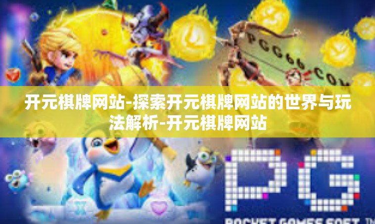 开元棋牌网站-探索开元棋牌网站的世界与玩法解析-开元棋牌网站